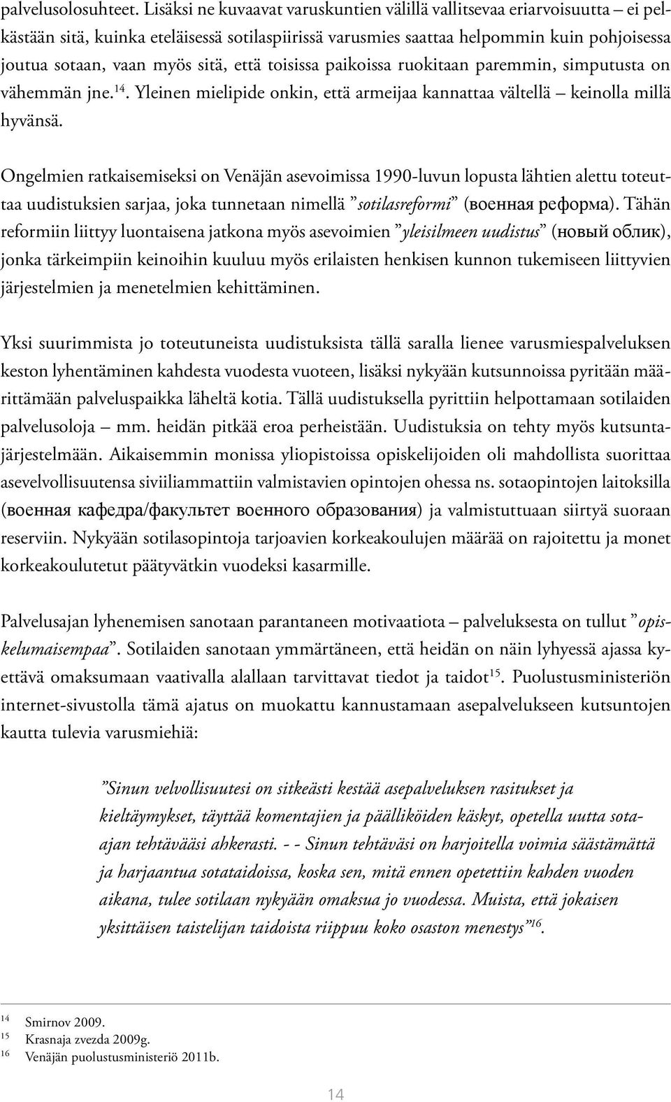 että toisissa paikoissa ruokitaan paremmin, simputusta on vähemmän jne. 14. Yleinen mielipide onkin, että armeijaa kannattaa vältellä keinolla millä hyvänsä.