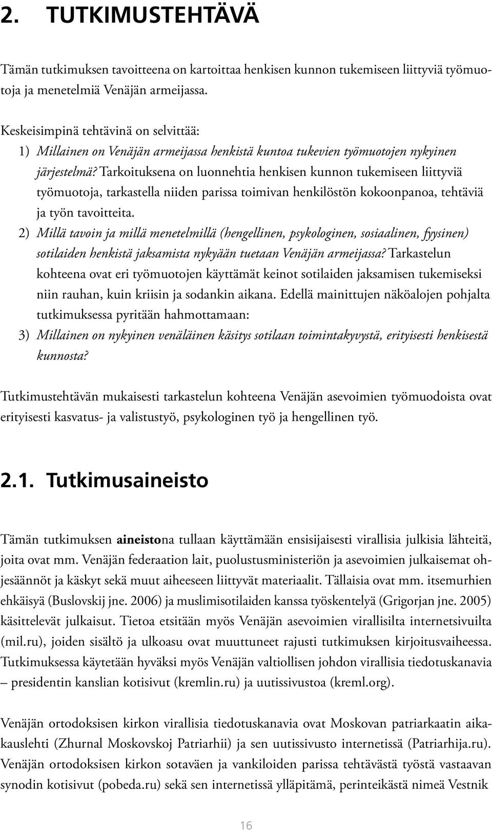 Tarkoituksena on luonnehtia henkisen kunnon tukemiseen liittyviä työmuotoja, tarkastella niiden parissa toimivan henkilöstön kokoonpanoa, tehtäviä ja työn tavoitteita.