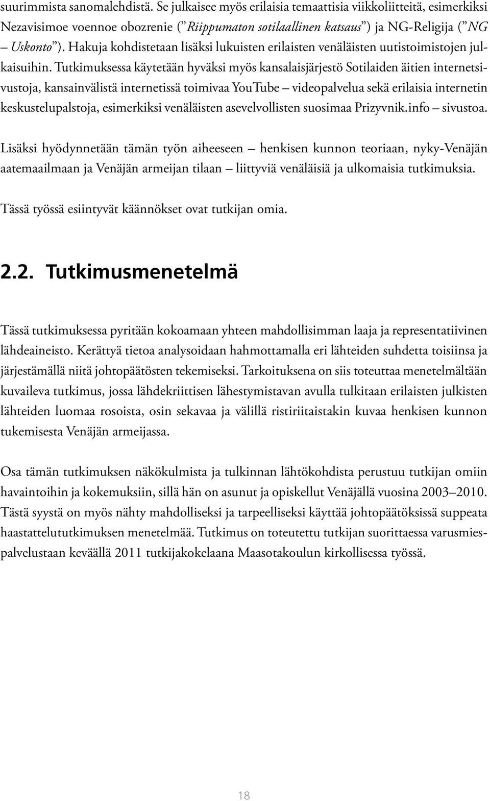 Tutkimuksessa käytetään hyväksi myös kansalaisjärjestö Sotilaiden äitien internetsivustoja, kansainvälistä internetissä toimivaa YouTube videopalvelua sekä erilaisia internetin keskustelupalstoja,