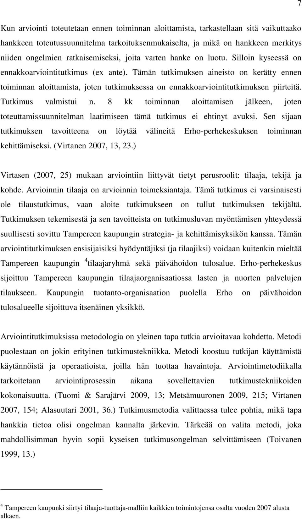 Tämän tutkimuksen aineisto on kerätty ennen toiminnan aloittamista, joten tutkimuksessa on ennakkoarviointitutkimuksen piirteitä. Tutkimus valmistui n.