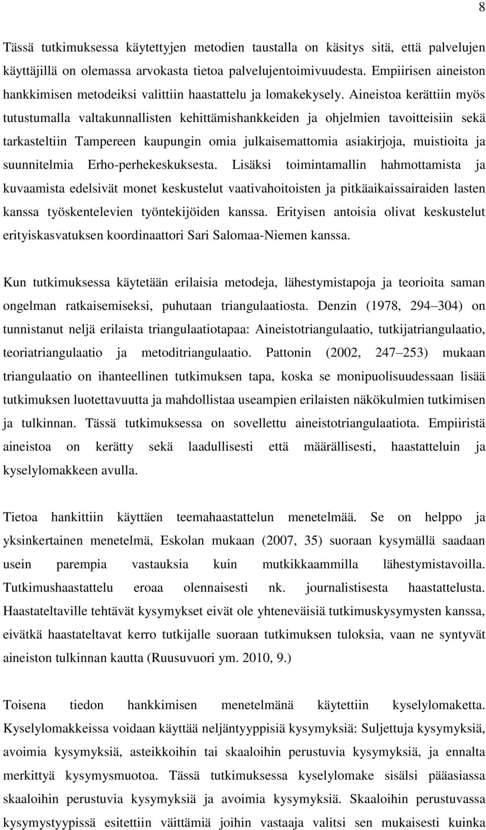 Aineistoa kerättiin myös tutustumalla valtakunnallisten kehittämishankkeiden ja ohjelmien tavoitteisiin sekä tarkasteltiin Tampereen kaupungin omia julkaisemattomia asiakirjoja, muistioita ja