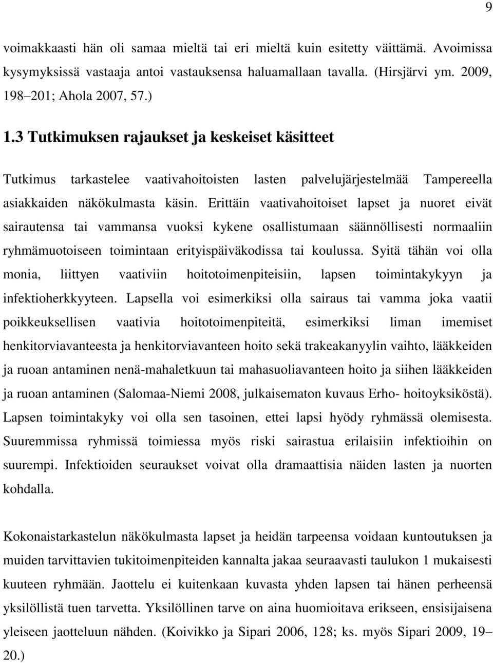 Erittäin vaativahoitoiset lapset ja nuoret eivät sairautensa tai vammansa vuoksi kykene osallistumaan säännöllisesti normaaliin ryhmämuotoiseen toimintaan erityispäiväkodissa tai koulussa.