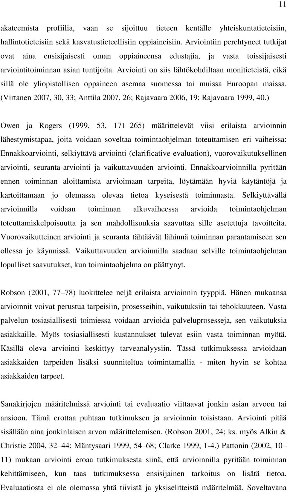 Arviointi on siis lähtökohdiltaan monitieteistä, eikä sillä ole yliopistollisen oppaineen asemaa suomessa tai muissa Euroopan maissa.