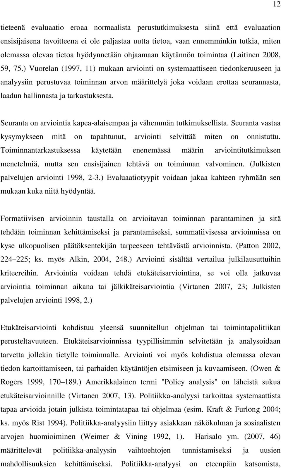 ) Vuorelan (1997, 11) mukaan arviointi on systemaattiseen tiedonkeruuseen ja analyysiin perustuvaa toiminnan arvon määrittelyä joka voidaan erottaa seurannasta, laadun hallinnasta ja tarkastuksesta.