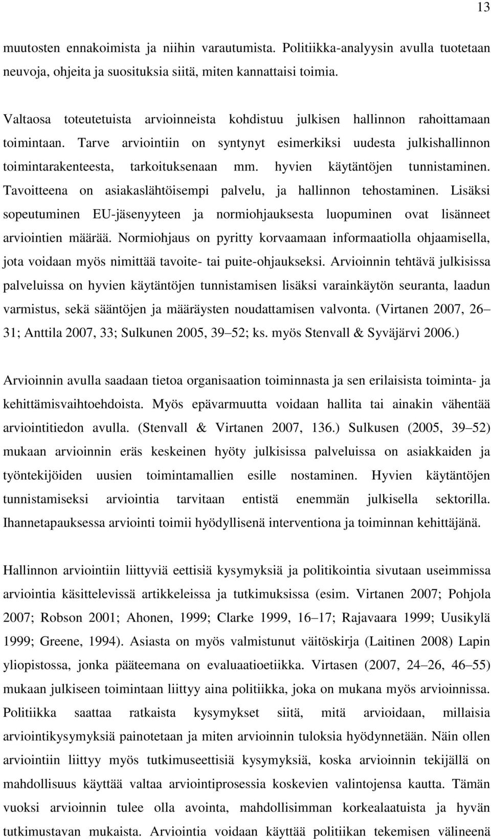 hyvien käytäntöjen tunnistaminen. Tavoitteena on asiakaslähtöisempi palvelu, ja hallinnon tehostaminen.