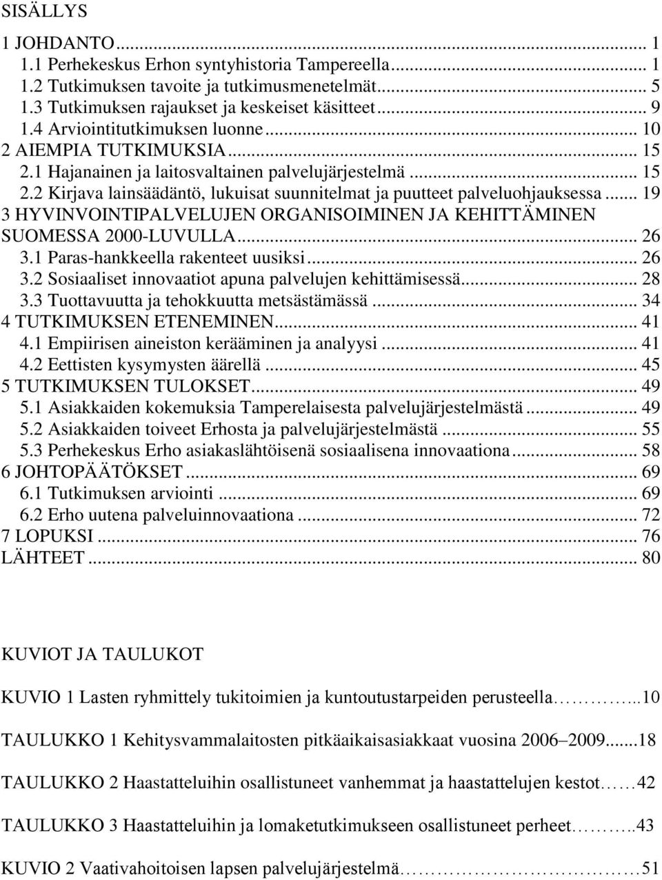 .. 19 3 HYVINVOINTIPALVELUJEN ORGANISOIMINEN JA KEHITTÄMINEN SUOMESSA 2000-LUVULLA... 26 3.1 Paras-hankkeella rakenteet uusiksi... 26 3.2 Sosiaaliset innovaatiot apuna palvelujen kehittämisessä... 28 3.