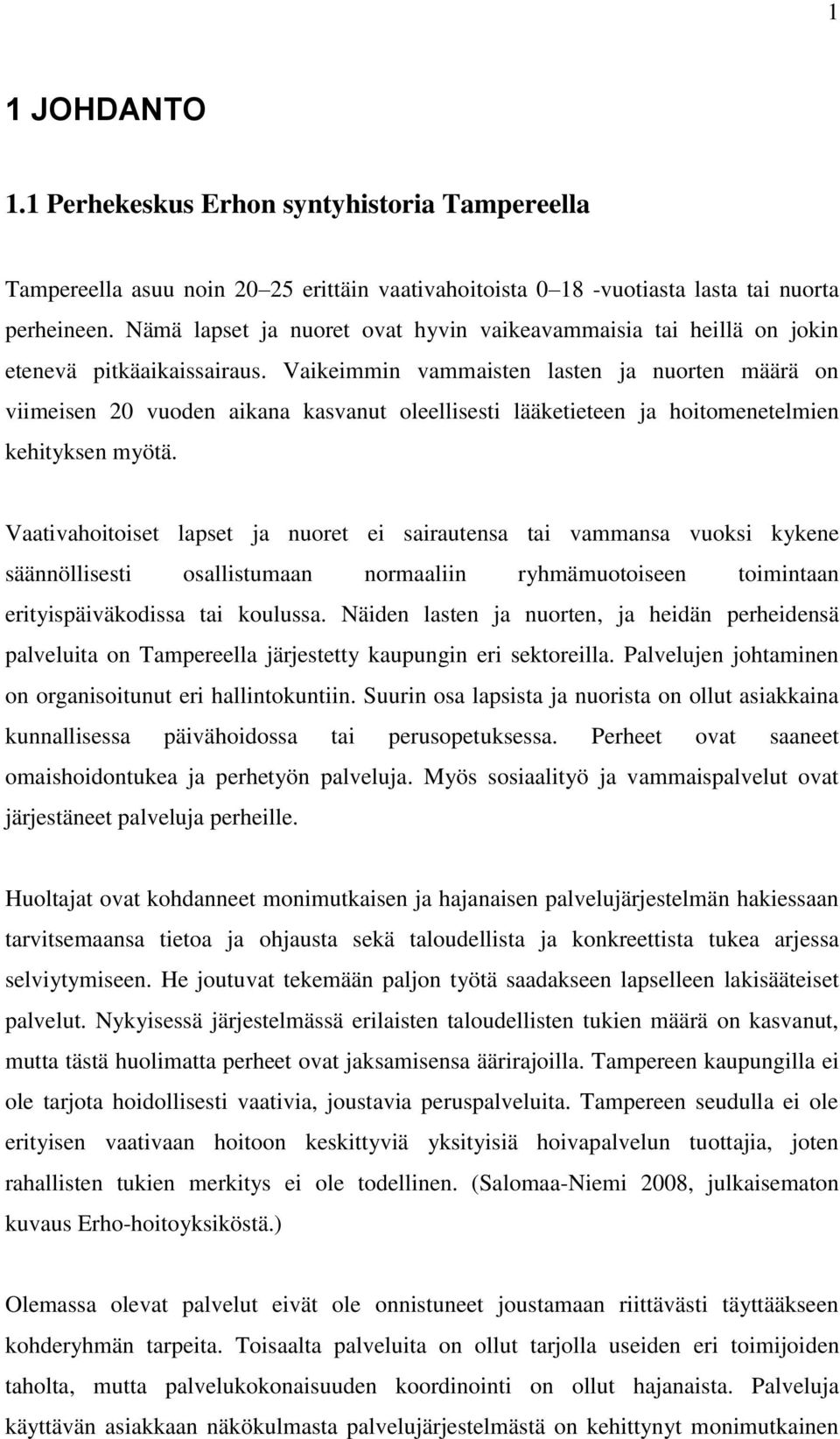 Vaikeimmin vammaisten lasten ja nuorten määrä on viimeisen 20 vuoden aikana kasvanut oleellisesti lääketieteen ja hoitomenetelmien kehityksen myötä.