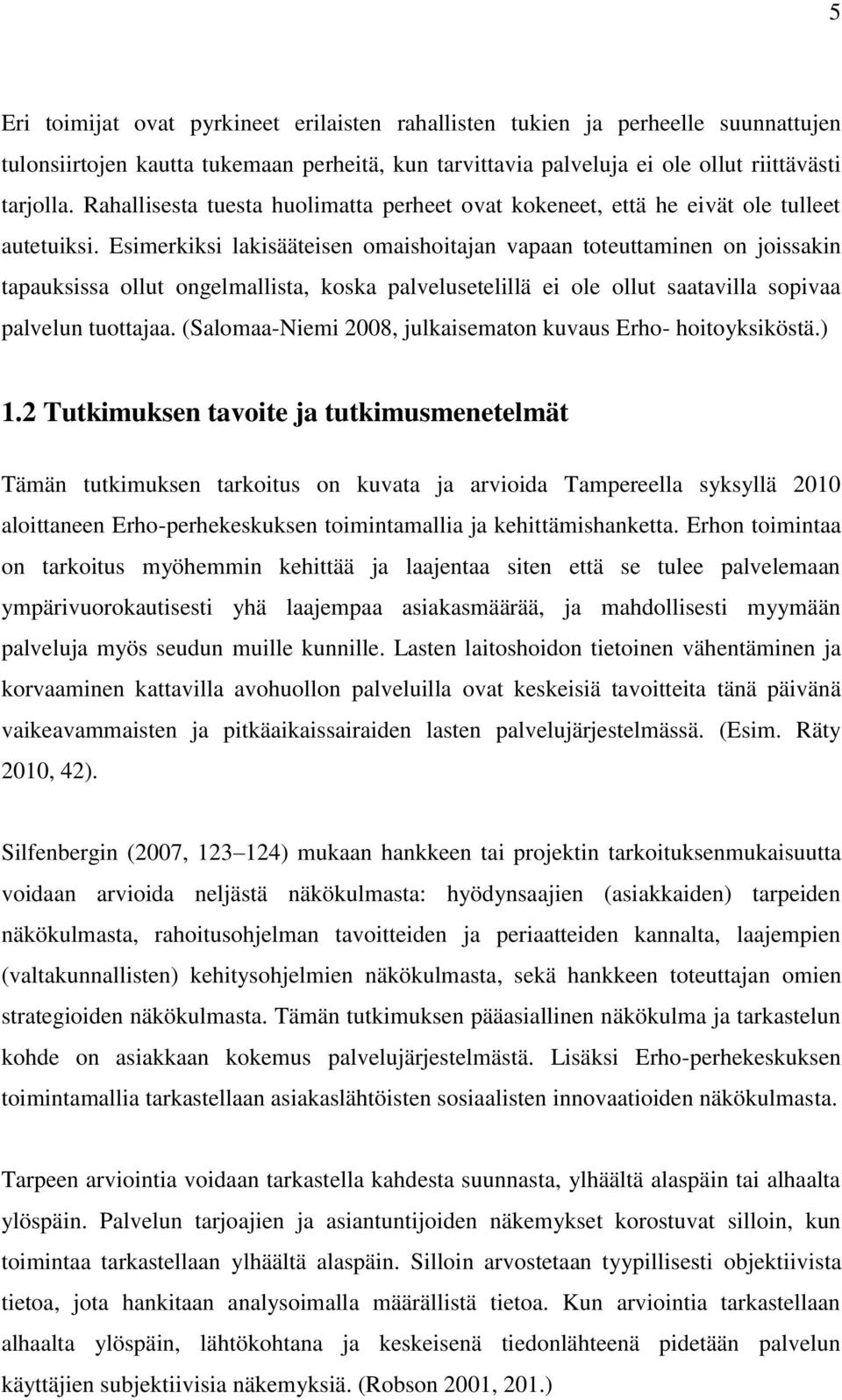 Esimerkiksi lakisääteisen omaishoitajan vapaan toteuttaminen on joissakin tapauksissa ollut ongelmallista, koska palvelusetelillä ei ole ollut saatavilla sopivaa palvelun tuottajaa.