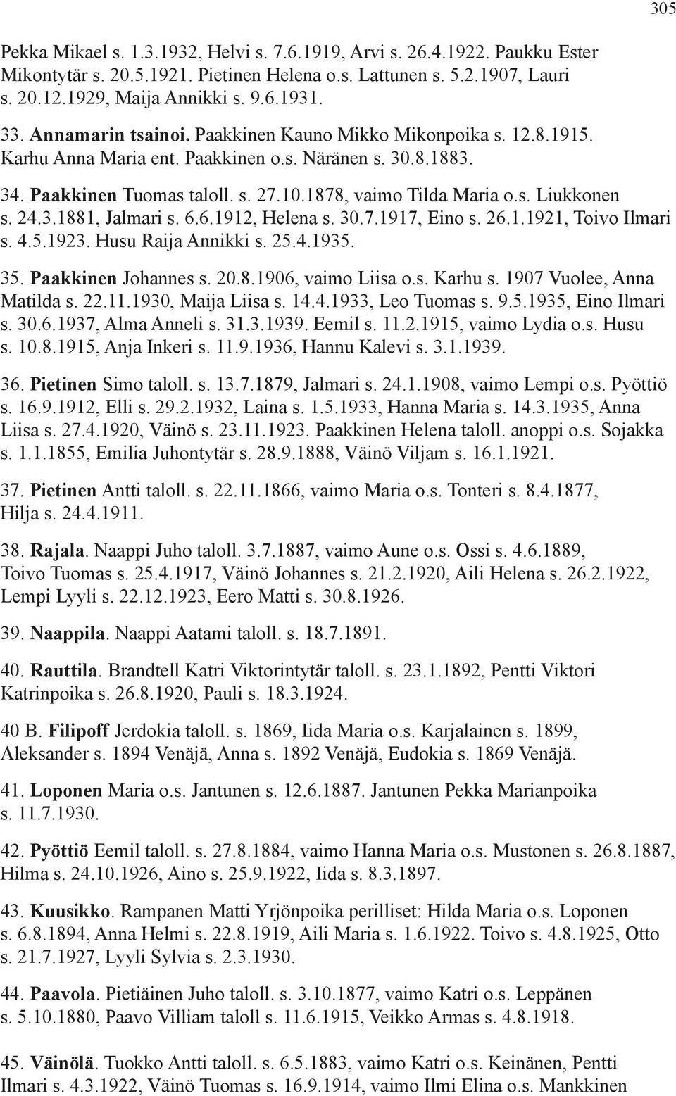 24.3.1881, Jalmari s. 6.6.1912, Helena s. 30.7.1917, Eino s. 26.1.1921, Toivo Ilmari s. 4.5.1923. Husu Raija Annikki s. 25.4.1935. 35. Paakkinen Johannes s. 20.8.1906, vaimo Liisa o.s. Karhu s.