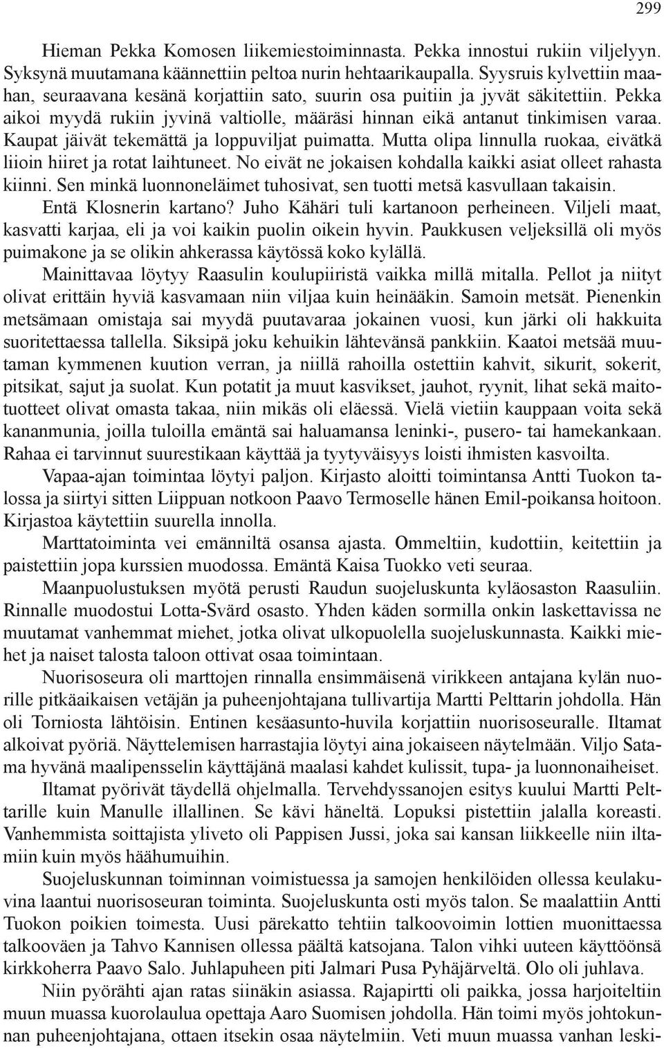 Kaupat jäivät tekemättä ja loppuviljat puimatta. Mutta olipa linnulla ruokaa, eivätkä liioin hiiret ja rotat laihtuneet. No eivät ne jokaisen kohdalla kaikki asiat olleet rahasta kiinni.