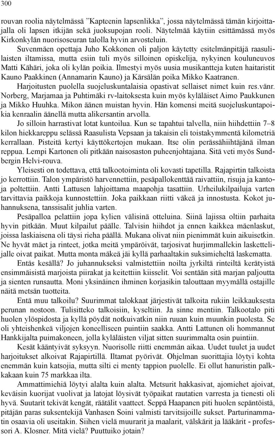 Suvenmäen opettaja Juho Kokkonen oli paljon käytetty esitelmänpitäjä raasulilaisten iltamissa, mutta esiin tuli myös silloinen opiskelija, nykyinen kouluneuvos Matti Kähäri, joka oli kylän poikia.