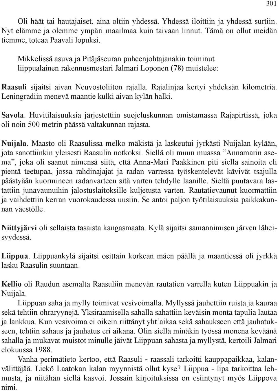 Rajalinjaa kertyi yhdeksän kilometriä. Leningradiin menevä maantie kulki aivan kylän halki. Savola.