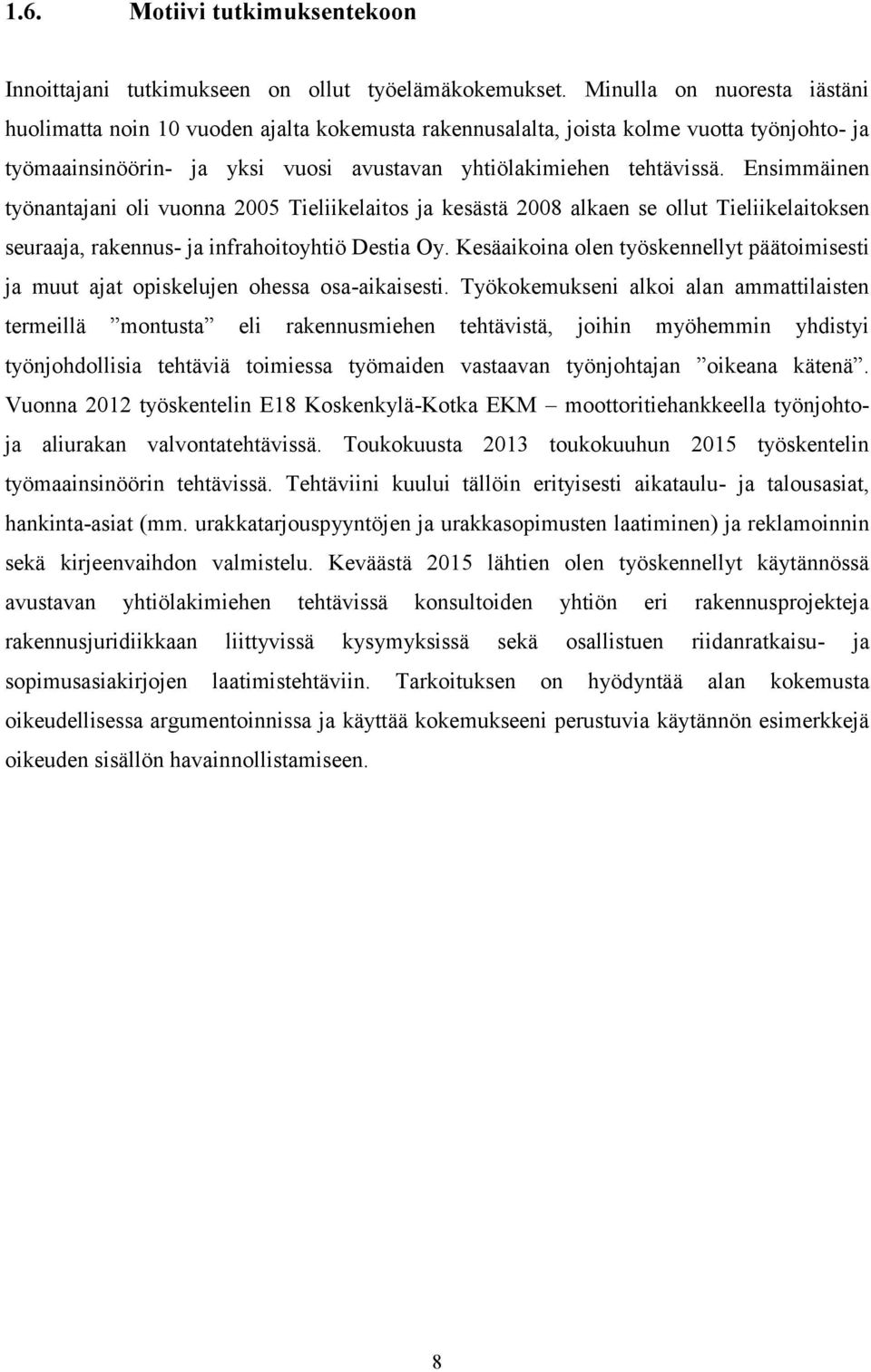 Ensimmäinen työnantajani oli vuonna 2005 Tieliikelaitos ja kesästä 2008 alkaen se ollut Tieliikelaitoksen seuraaja, rakennus- ja infrahoitoyhtiö Destia Oy.