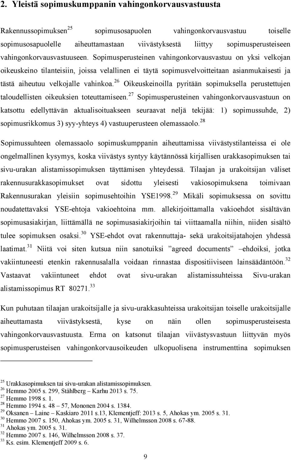 Sopimusperusteinen vahingonkorvausvastuu on yksi velkojan oikeuskeino tilanteisiin, joissa velallinen ei täytä sopimusvelvoitteitaan asianmukaisesti ja tästä aiheutuu velkojalle vahinkoa.