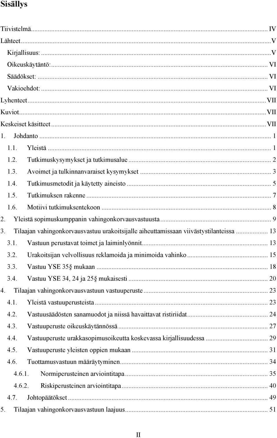 Motiivi tutkimuksentekoon... 8 2. Yleistä sopimuskumppanin vahingonkorvausvastuusta... 9 3. Tilaajan vahingonkorvausvastuu urakoitsijalle aiheuttamissaan viivästystilanteissa... 13