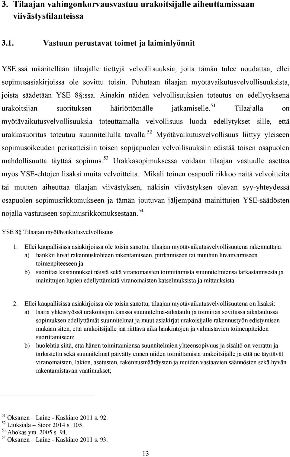 Puhutaan tilaajan myötävaikutusvelvollisuuksista, joista säädetään YSE 8 :ssa. Ainakin näiden velvollisuuksien toteutus on edellytyksenä urakoitsijan suorituksen häiriöttömälle jatkamiselle.