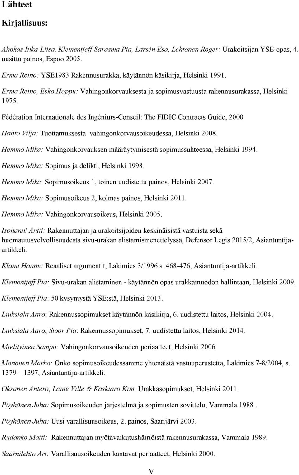 Fédération Internationale des Ingéniurs-Conseil: The FIDIC Contracts Guide, 2000 Hahto Vilja: Tuottamuksesta vahingonkorvausoikeudessa, Helsinki 2008.
