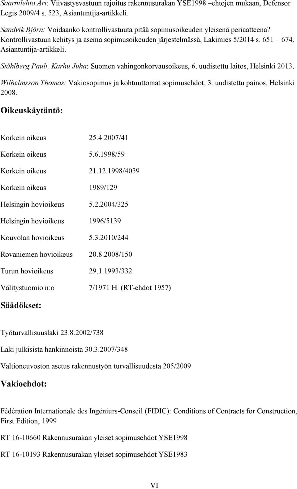 651 674, Asiantuntija-artikkeli. Ståhlberg Pauli, Karhu Juha: Suomen vahingonkorvausoikeus, 6. uudistettu laitos, Helsinki 2013. Wilhelmsson Thomas: Vakiosopimus ja kohtuuttomat sopimusehdot, 3.