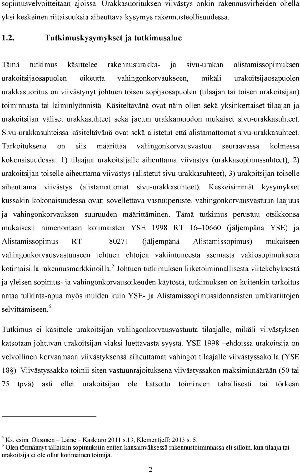 urakkasuoritus on viivästynyt johtuen toisen sopijaosapuolen (tilaajan tai toisen urakoitsijan) toiminnasta tai laiminlyönnistä.