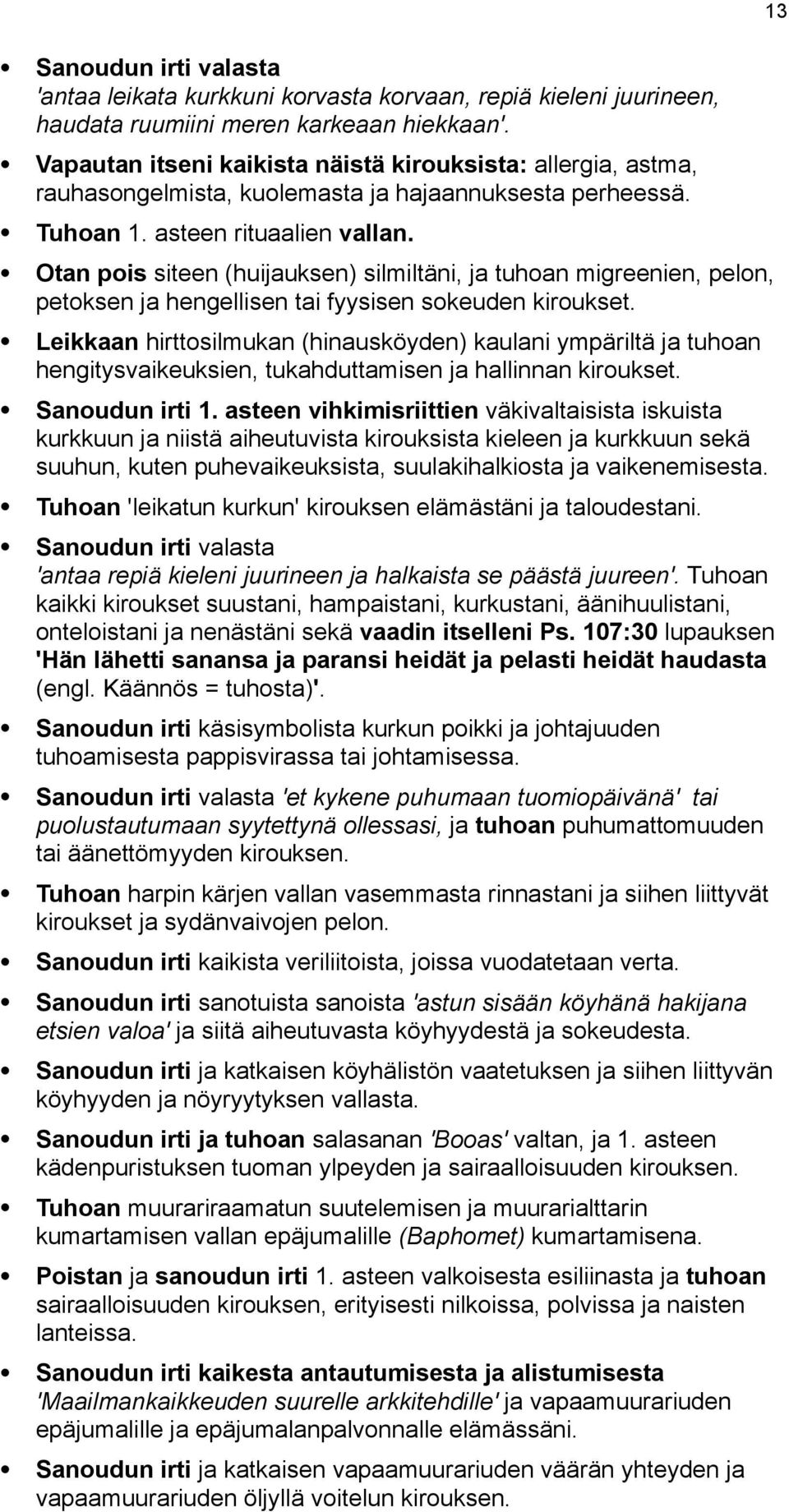 Otan pois siteen (huijauksen) silmiltäni, ja tuhoan migreenien, pelon, petoksen ja hengellisen tai fyysisen sokeuden kiroukset.