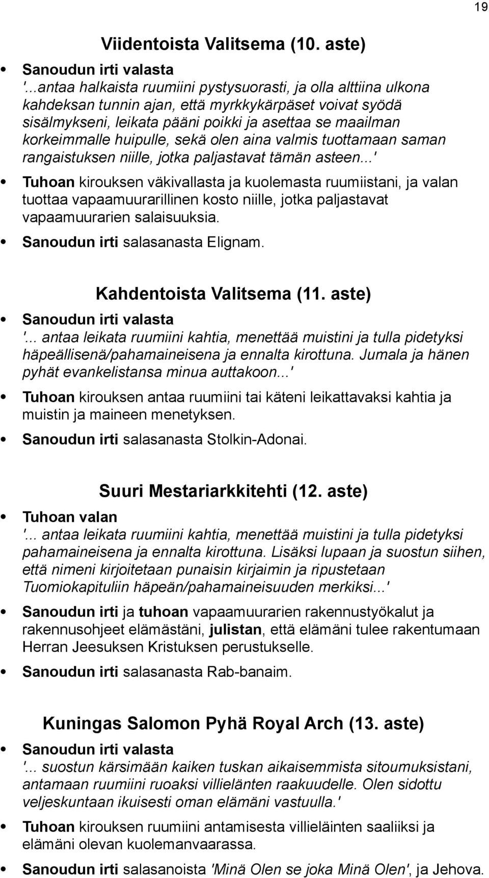 huipulle, sekä olen aina valmis tuottamaan saman rangaistuksen niille, jotka paljastavat tämän asteen.