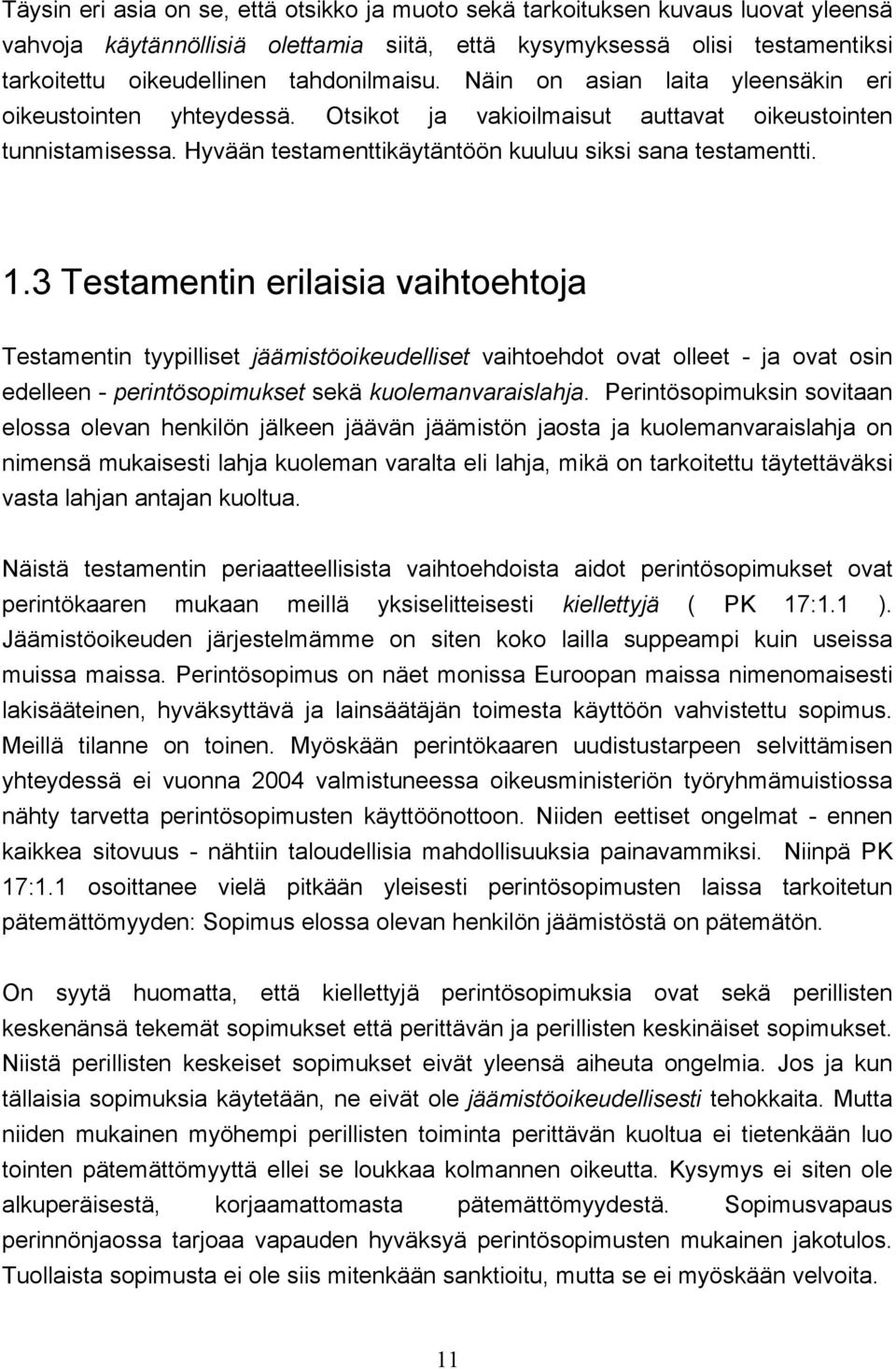 1.3 Testamentin erilaisia vaihtoehtoja Testamentin tyypilliset jäämistöoikeudelliset vaihtoehdot ovat olleet - ja ovat osin edelleen - perintösopimukset sekä kuolemanvaraislahja.