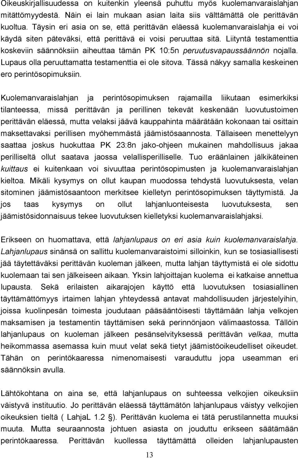 Liityntä testamenttia koskeviin säännöksiin aiheuttaa tämän PK 10:5n peruutusvapaussäännön nojalla. Lupaus olla peruuttamatta testamenttia ei ole sitova.