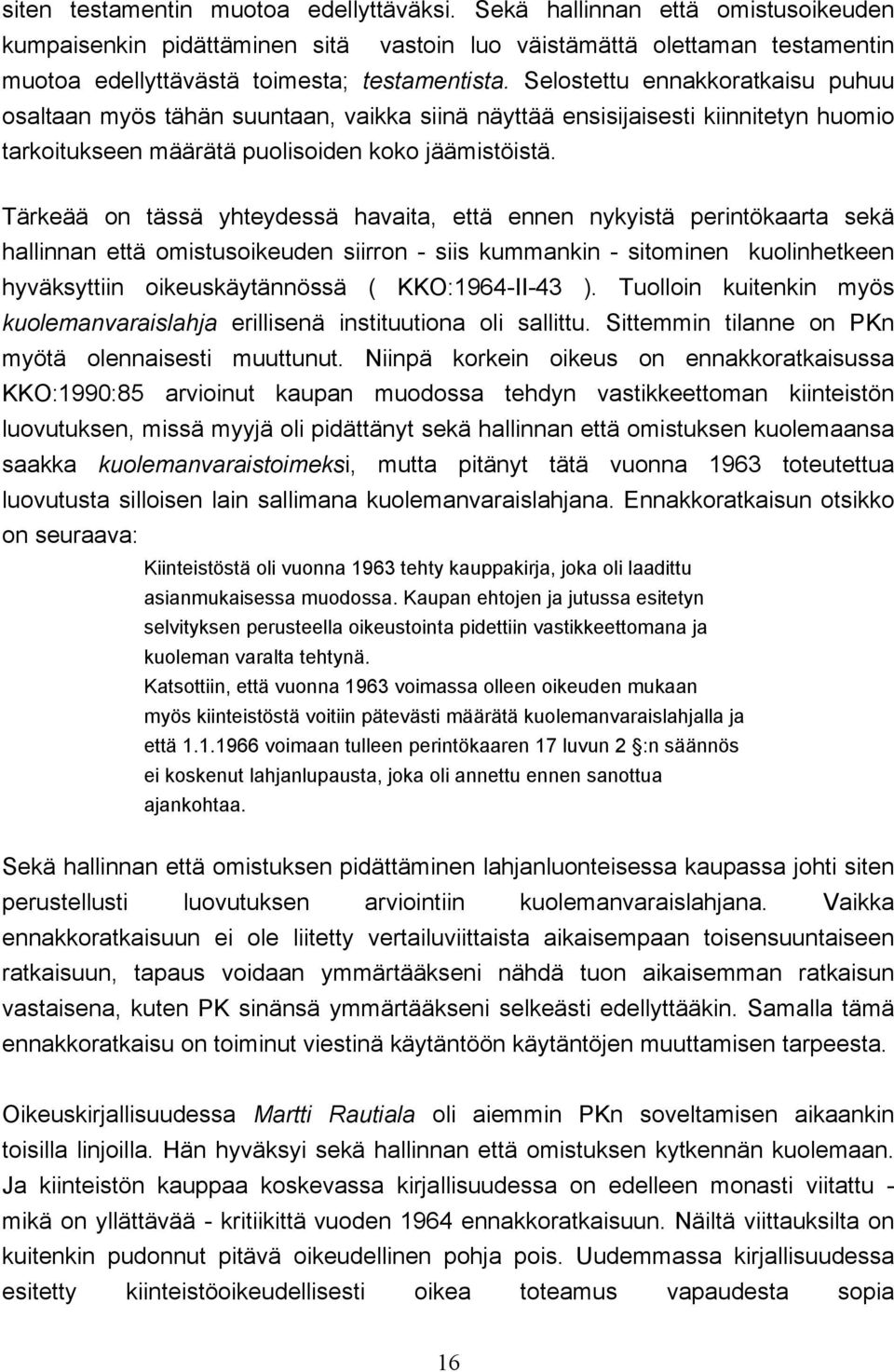 Tärkeää on tässä yhteydessä havaita, että ennen nykyistä perintökaarta sekä hallinnan että omistusoikeuden siirron - siis kummankin - sitominen kuolinhetkeen hyväksyttiin oikeuskäytännössä (