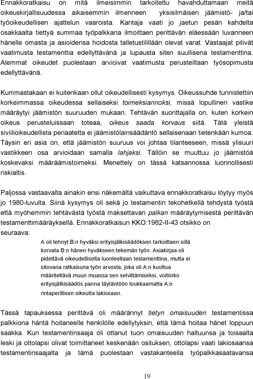 Vastaajat pitivät vaatimusta testamenttia edellyttävänä ja lupausta siten suullisena testamenttina. Alemmat oikeudet puolestaan arvioivat vaatimusta perusteiltaan työsopimusta edellyttävänä.