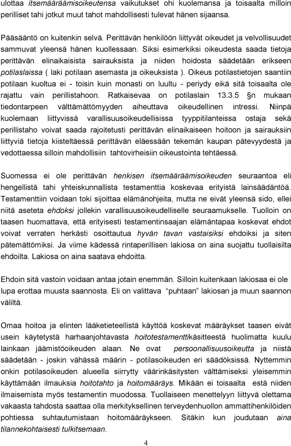 Siksi esimerkiksi oikeudesta saada tietoja perittävän elinaikaisista sairauksista ja niiden hoidosta säädetään erikseen potilaslaissa ( laki potilaan asemasta ja oikeuksista ).