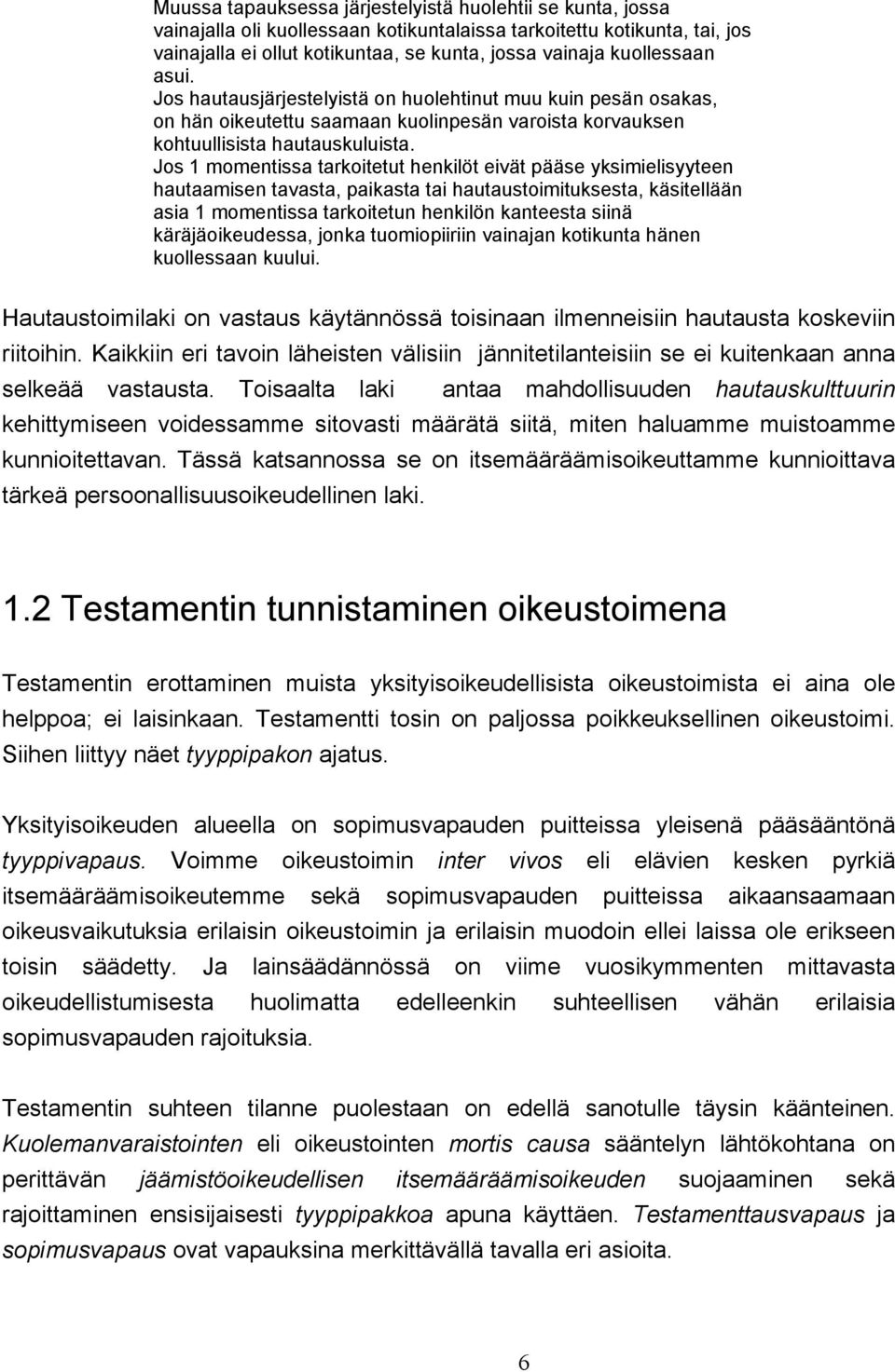 Jos 1 momentissa tarkoitetut henkilöt eivät pääse yksimielisyyteen hautaamisen tavasta, paikasta tai hautaustoimituksesta, käsitellään asia 1 momentissa tarkoitetun henkilön kanteesta siinä