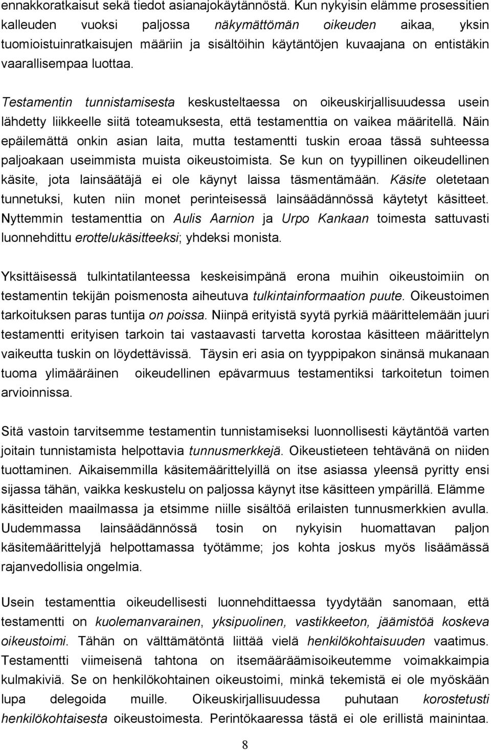 Testamentin tunnistamisesta keskusteltaessa on oikeuskirjallisuudessa usein lähdetty liikkeelle siitä toteamuksesta, että testamenttia on vaikea määritellä.