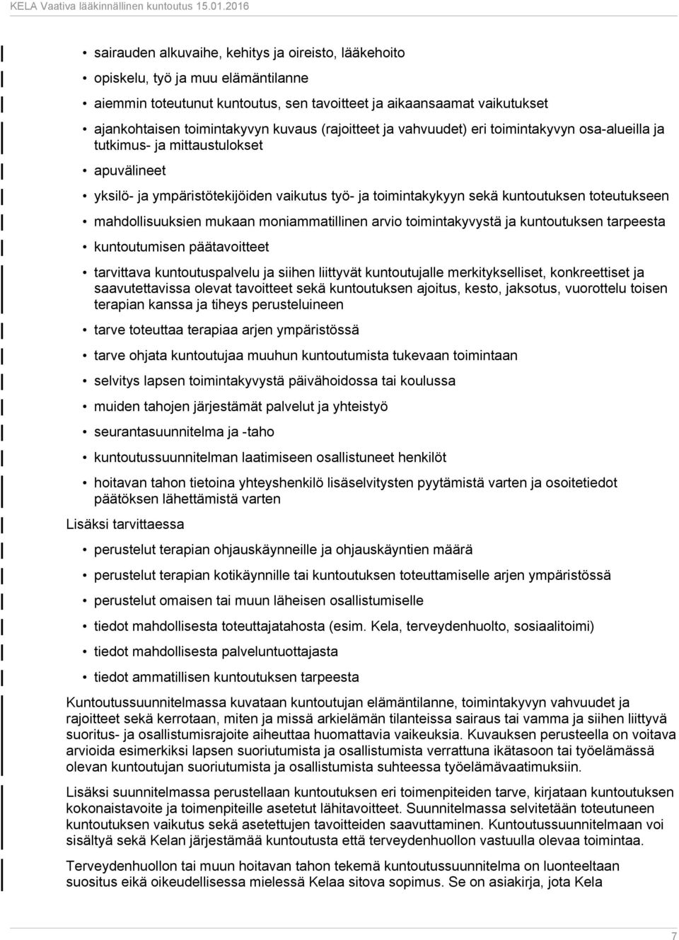 mahdollisuuksien mukaan moniammatillinen arvio toimintakyvystä ja kuntoutuksen tarpeesta kuntoutumisen päätavoitteet tarvittava kuntoutuspalvelu ja siihen liittyvät kuntoutujalle merkitykselliset,