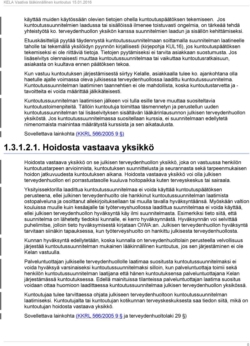 Etuuskäsittelijä pyytää täydennystä kuntoutussuunnitelmaan soittamalla suunnitelman laatineelle taholle tai tekemällä yksilöidyn pyynnön kirjallisesti (kirjepohja KUL16), jos kuntoutuspäätöksen