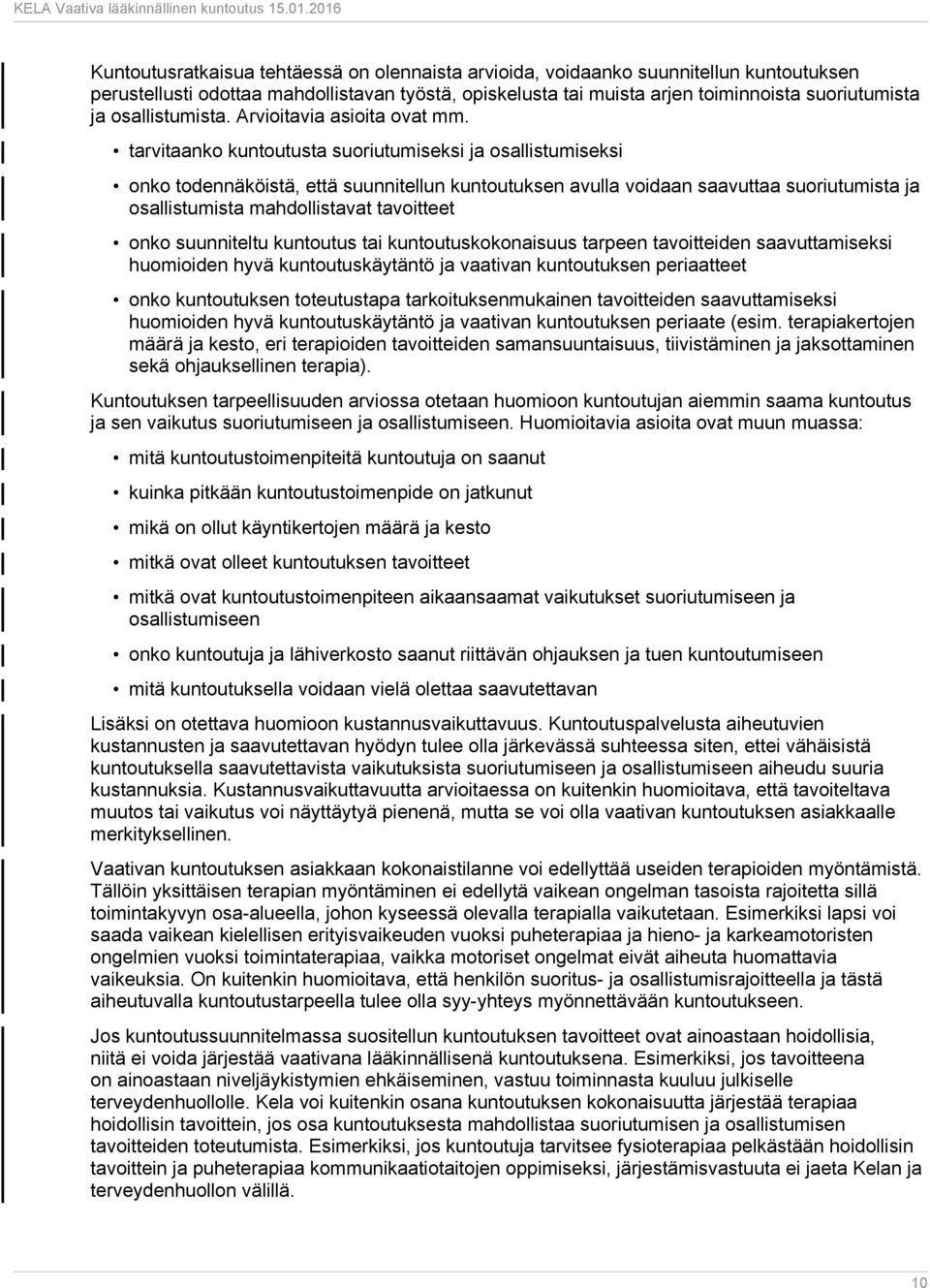 tarvitaanko kuntoutusta suoriutumiseksi ja osallistumiseksi onko todennäköistä, että suunnitellun kuntoutuksen avulla voidaan saavuttaa suoriutumista ja osallistumista mahdollistavat tavoitteet onko