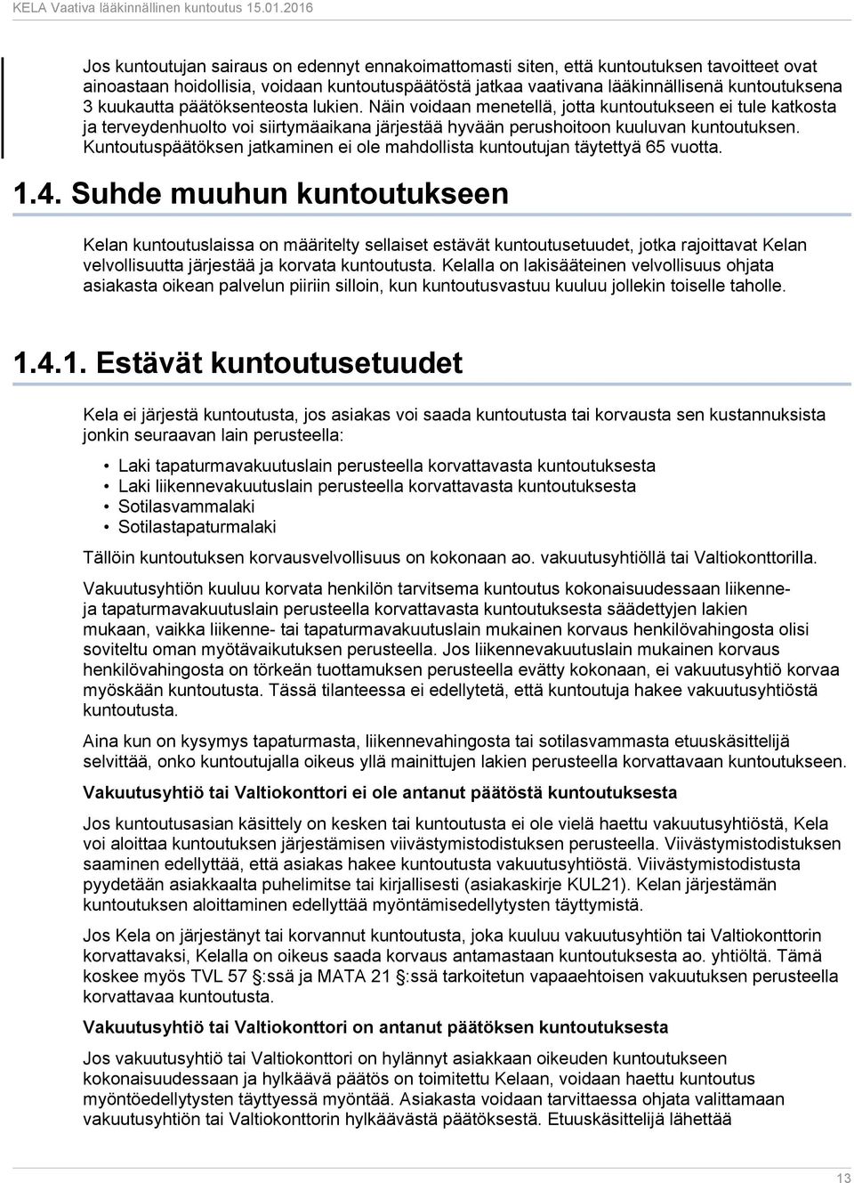 Kuntoutuspäätöksen jatkaminen ei ole mahdollista kuntoutujan täytettyä 65 vuotta. 1.4.