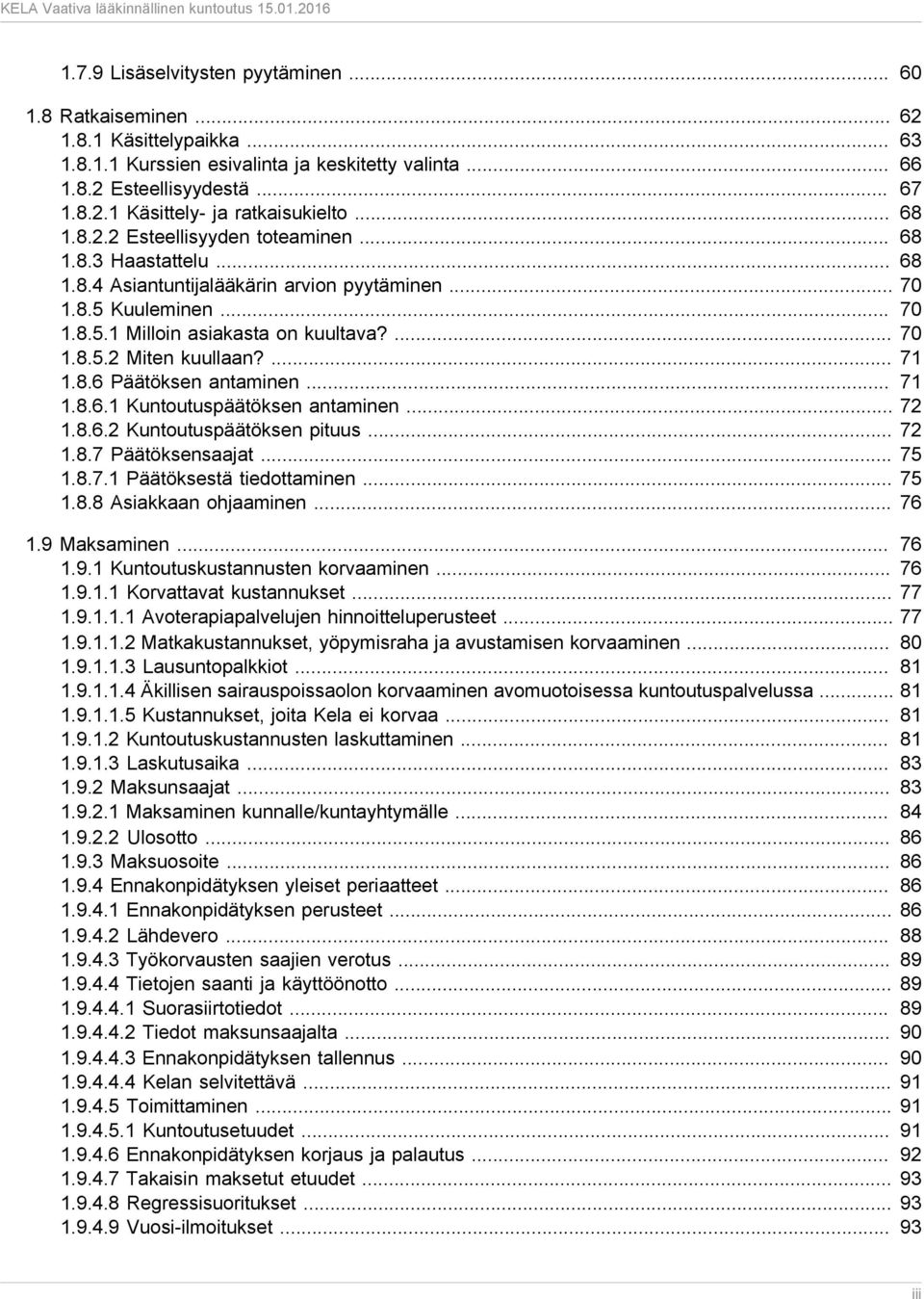 ... 71 1.8.6 Päätöksen antaminen... 71 1.8.6.1 Kuntoutuspäätöksen antaminen... 72 1.8.6.2 Kuntoutuspäätöksen pituus... 72 1.8.7 Päätöksensaajat... 75 1.8.7.1 Päätöksestä tiedottaminen... 75 1.8.8 Asiakkaan ohjaaminen.