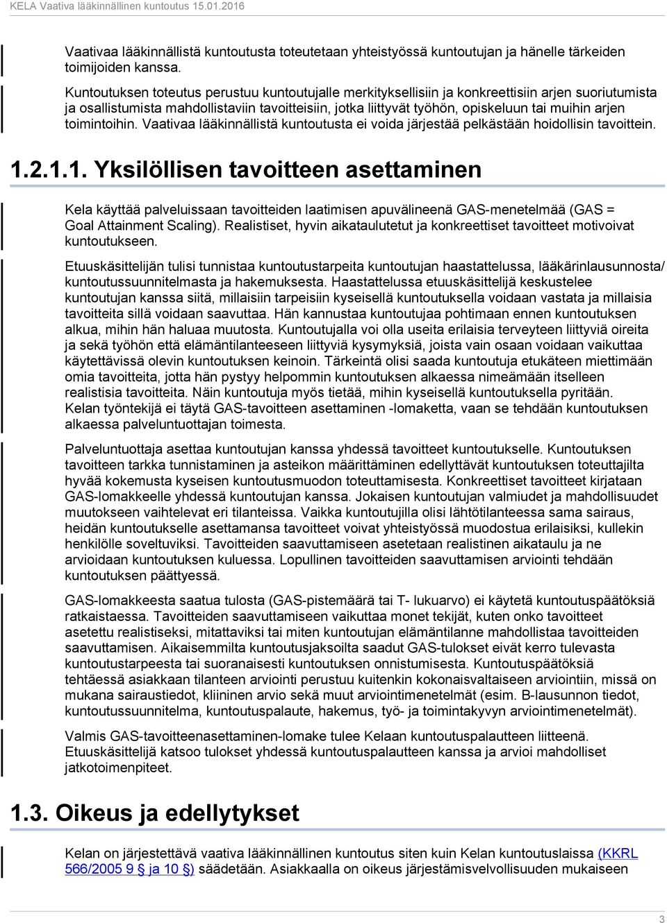 arjen toimintoihin. Vaativaa lääkinnällistä kuntoutusta ei voida järjestää pelkästään hoidollisin tavoittein. 1.