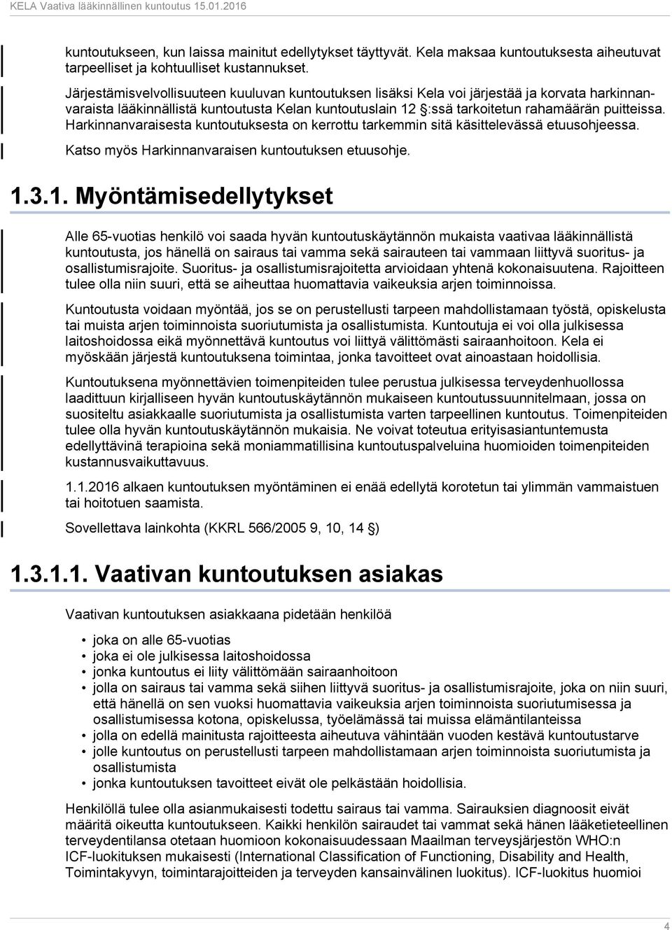 Harkinnanvaraisesta kuntoutuksesta on kerrottu tarkemmin sitä käsittelevässä etuusohjeessa. Katso myös Harkinnanvaraisen kuntoutuksen etuusohje. 1.