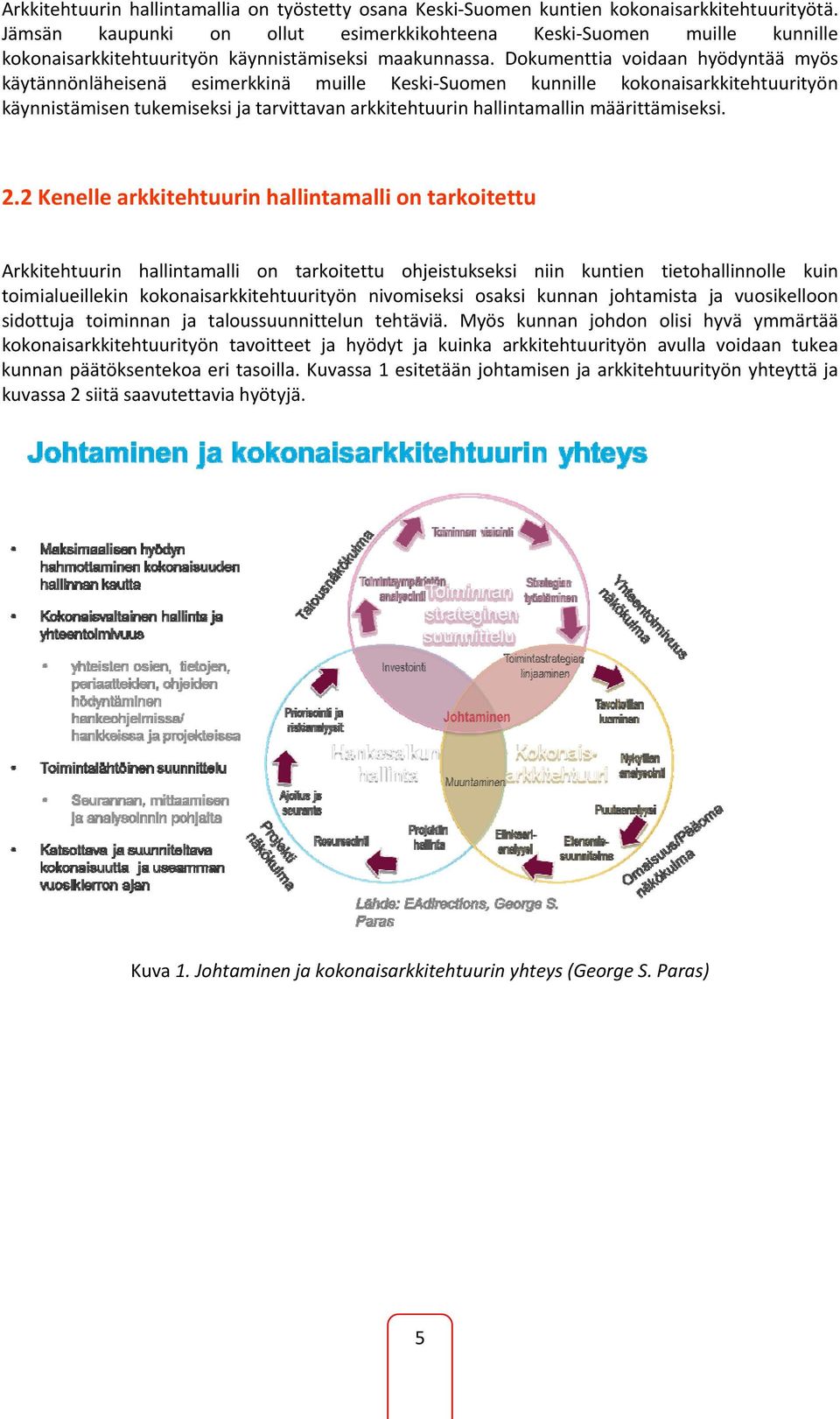 Dokumenttia voidaan hyödyntää myös käytännönläheisenä esimerkkinä muille Keski Suomen kunnille kokonaisarkkitehtuurityön käynnistämisen tukemiseksi ja tarvittavan arkkitehtuurin hallintamallin