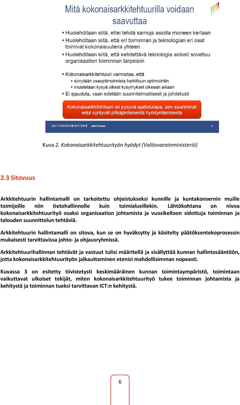 Lähtökohtana on nivoa kokonaisarkkitehtuurityö osaksi organisaation johtamista ja vuosikelloon sidottuja toiminnan ja talouden suunnittelun tehtäviä.