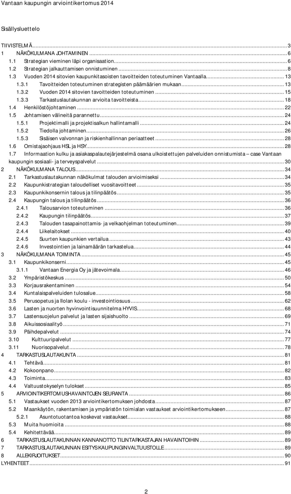 .. 15 1.3.3 Tarkastuslautakunnan arvioita tavoitteista... 18 1.4 Henkilöstöjohtaminen... 22 1.5 Johtamisen välineitä parannettu... 24 1.5.1 Projektimalli ja projektisalkun hallintamalli... 24 1.5.2 Tiedolla johtaminen.