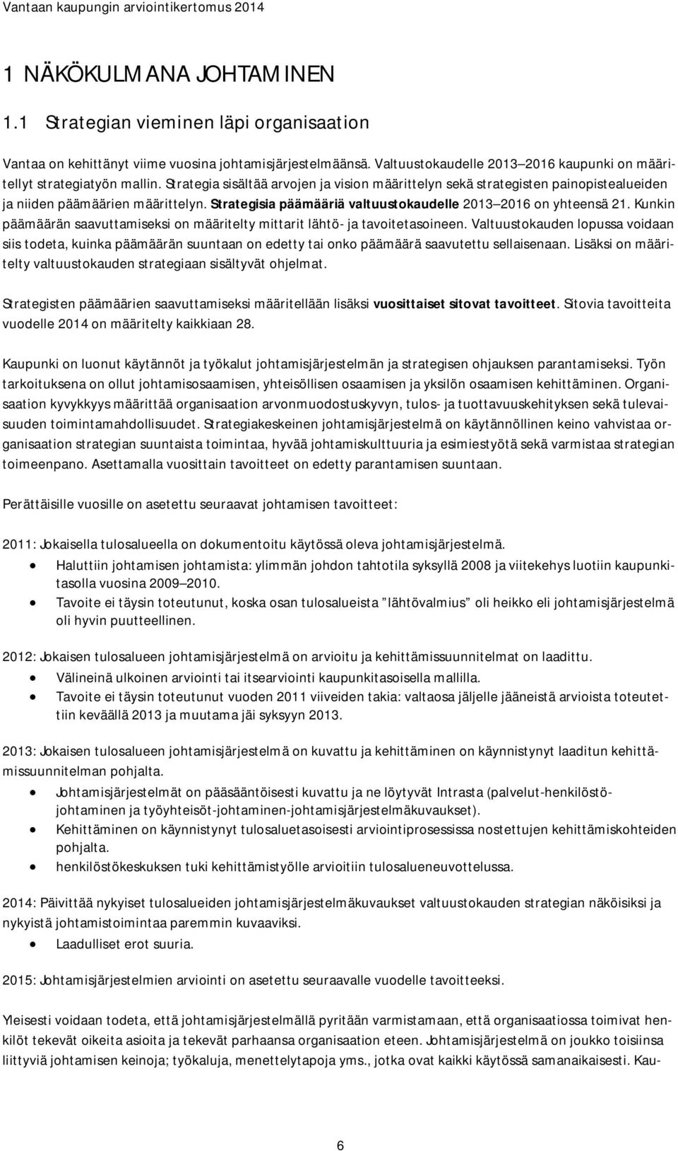 Strategisia päämääriä valtuustokaudelle 2013 2016 on yhteensä 21. Kunkin päämäärän saavuttamiseksi on määritelty mittarit lähtö- ja tavoitetasoineen.