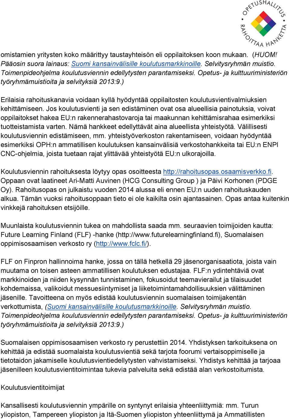 ) Erilaisia rahoituskanavia voidaan kyllä hyödyntää oppilaitosten koulutusvientivalmiuksien kehittämiseen.