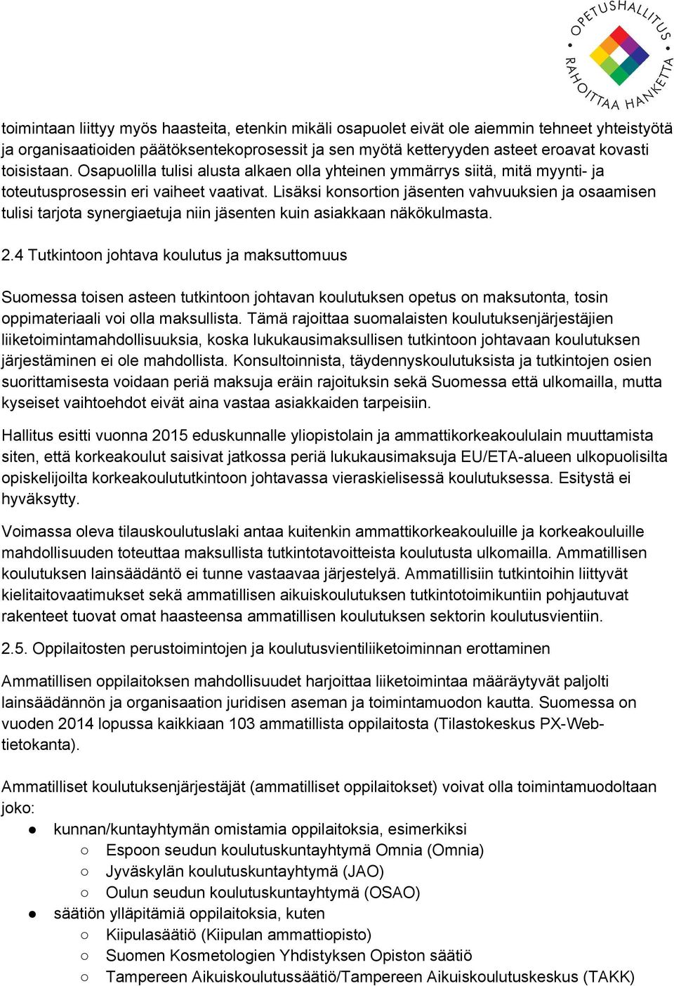 Lisäksi konsortion jäsenten vahvuuksien ja osaamisen tulisi tarjota synergiaetuja niin jäsenten kuin asiakkaan näkökulmasta. 2.