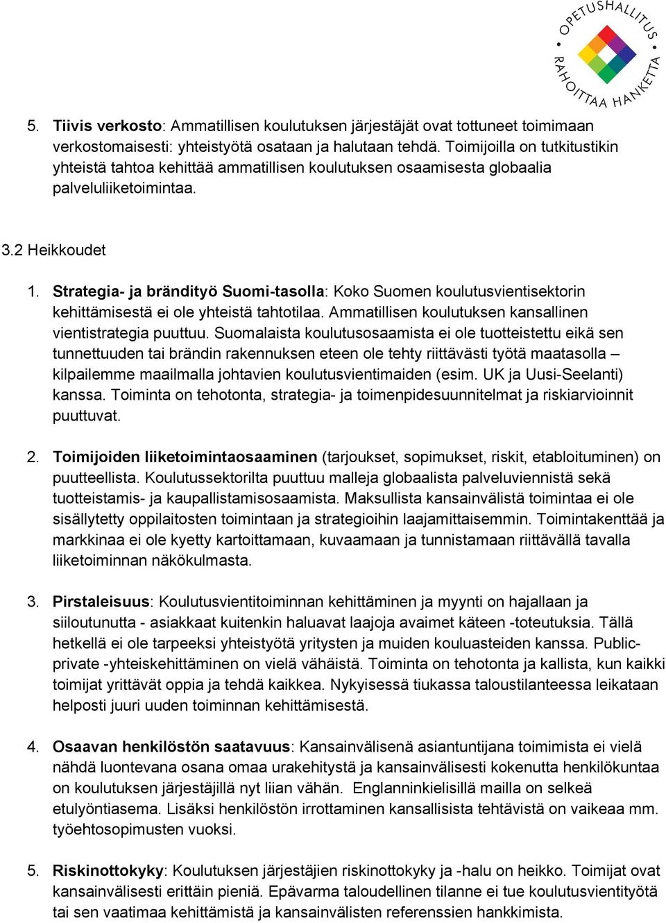 Strategia ja brändityö Suomi tasolla: Koko Suomen koulutusvientisektorin kehittämisestä ei ole yhteistä tahtotilaa. Ammatillisen koulutuksen kansallinen vientistrategia puuttuu.