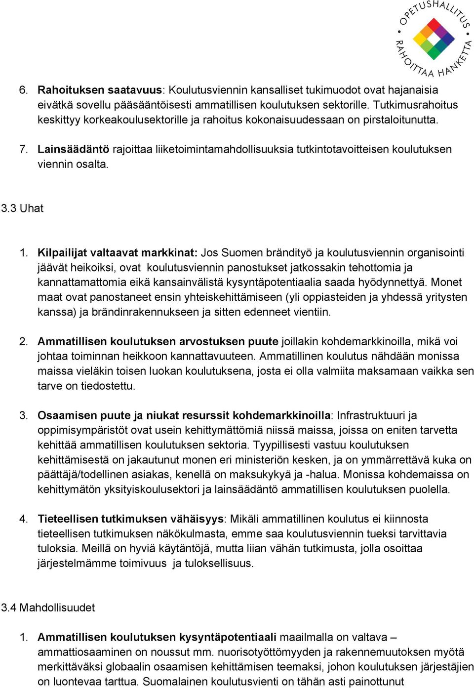 Lainsäädäntö rajoittaa liiketoimintamahdollisuuksia tutkintotavoitteisen koulutuksen viennin osalta. 3.3 Uhat 1.