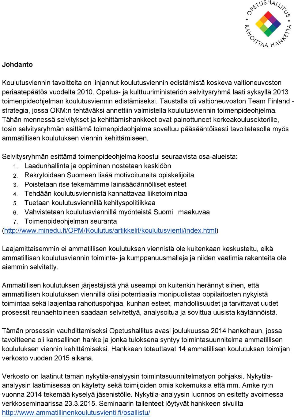 Taustalla oli valtioneuvoston Team Finland strategia, jossa OKM:n tehtäväksi annettiin valmistella koulutusviennin toimenpideohjelma.