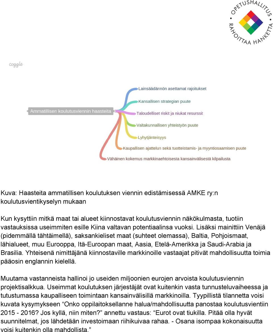 Lisäksi mainittiin Venäjä (pidemmällä tähtäimellä), saksankieliset maat (suhteet olemassa), Baltia, Pohjoismaat, lähialueet, muu Eurooppa, Itä Euroopan maat, Aasia, Etelä Amerikka ja Saudi Arabia ja