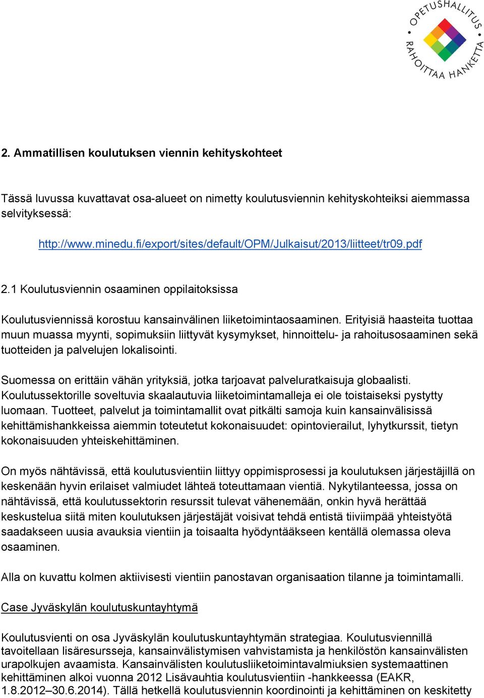 Erityisiä haasteita tuottaa muun muassa myynti, sopimuksiin liittyvät kysymykset, hinnoittelu ja rahoitusosaaminen sekä tuotteiden ja palvelujen lokalisointi.